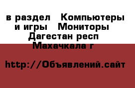  в раздел : Компьютеры и игры » Мониторы . Дагестан респ.,Махачкала г.